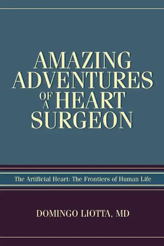 Amazing Adventures of a Heart Surgeon: The Artificial Heart: The Frontiers of Human Life - Paperback