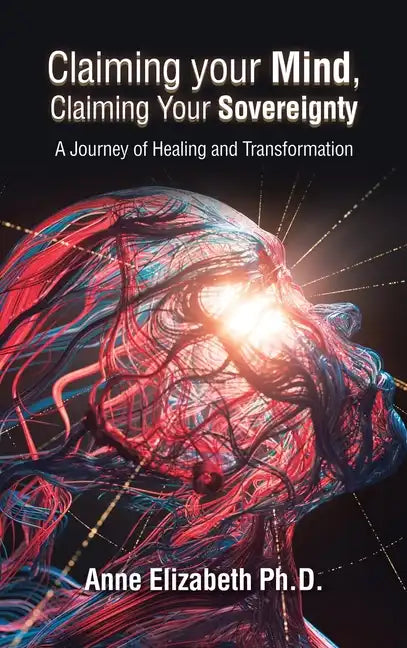 Claiming Your Mind, Claiming Your Sovereignty: A Journey of Healing and Transformation - Hardcover