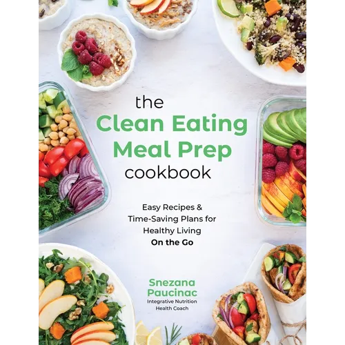 The Clean Eating Meal Prep Cookbook: Easy Recipes & Time-Saving Plans for Healthy Living on the Go - Paperback