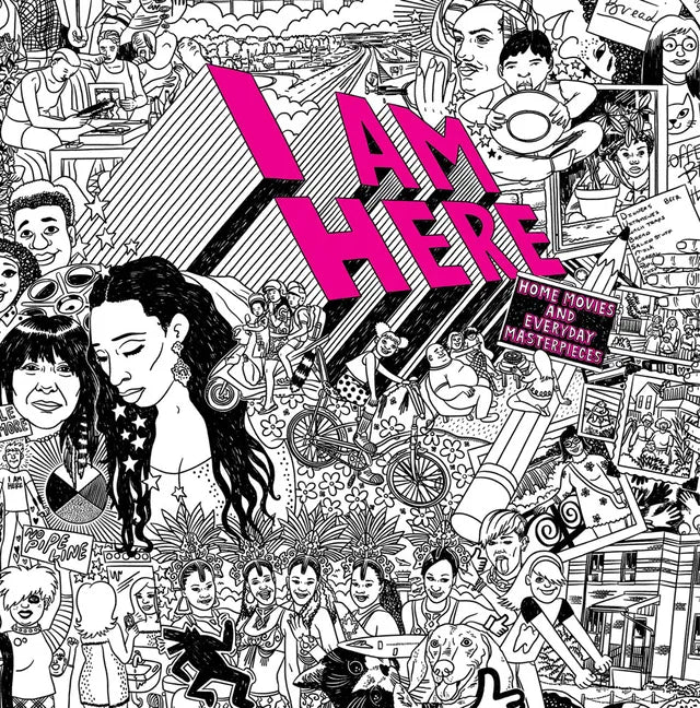 I Am Here: Home Movies and Everyday Masterpieces - Paperback