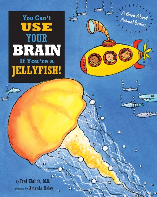 You Can't Use Your Brain If You're a Jellyfish: A Book About Animal Brains - Paperback