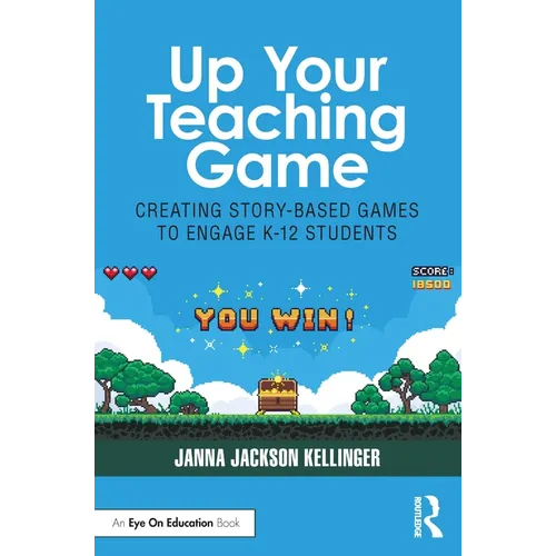 Up Your Teaching Game: Creating Story-Based Games to Engage K-12 Students - Paperback