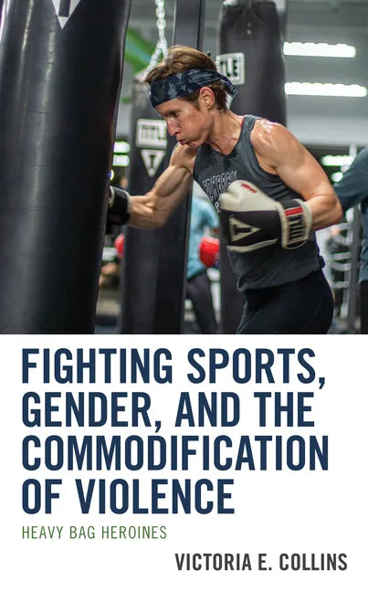 Fighting Sports, Gender, and the Commodification of Violence: Heavy Bag Heroines - Hardcover