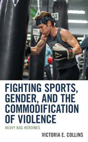 Fighting Sports, Gender, and the Commodification of Violence: Heavy Bag Heroines - Hardcover