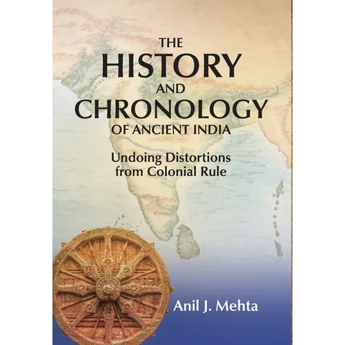 The History and Chronology of Ancient India: Undoing Distortions from Colonial Rule - Hardcover