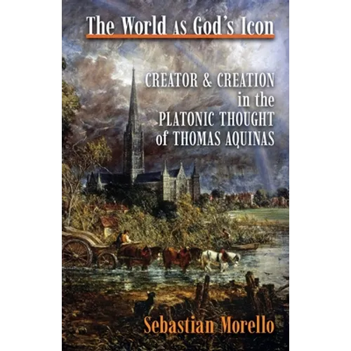 The World as God's Icon: Creator and Creation in the Platonic Thought of Thomas Aquinas - Paperback