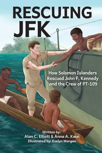Rescuing JFK: How Solomon Islanders Rescued John F. Kennedy and the Crew of the PT-109 - Paperback