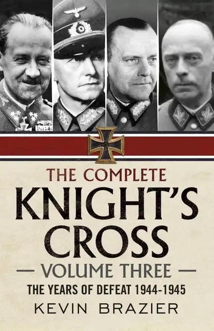 The Complete Knight's Cross: Volume Three: The Years of Defeat 1944-1945 - Hardcover