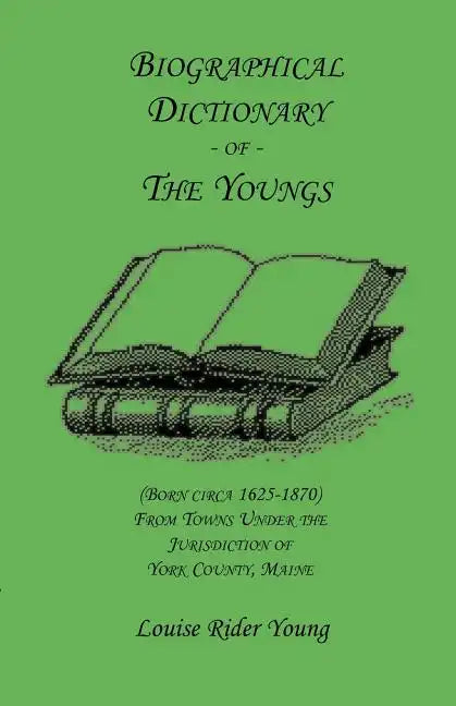 Biographical Dictionary of The Youngs (Born circa 1625-1870) From Towns Under the Jurisdiction of York County, Maine - Paperback