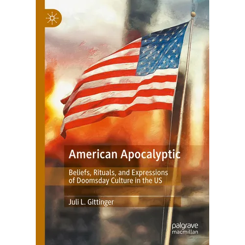 American Apocalyptic: Beliefs, Rituals, and Expressions of Doomsday Culture in the Us - Hardcover