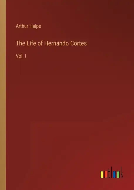 The Life of Hernando Cortes: Vol. I - Paperback