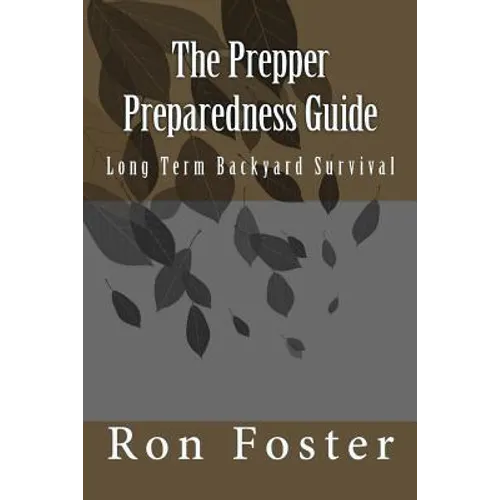 The Prepper Preparedness Guide: Long Term Backyard Survival - Paperback