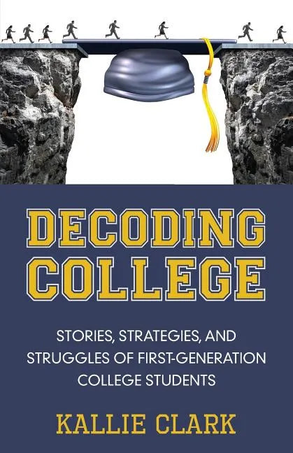 Decoding College: Stories, Strategies, and Struggles of First-Generation College Students - Paperback