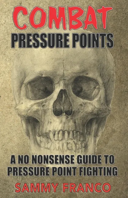 Combat Pressure Points: A No Nonsense Guide To Pressure Point Fighting for Self-Defense - Paperback