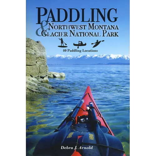 Paddling Northwest Montana & Glacier National Park: 40 Paddling Locations - Paperback