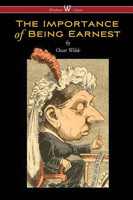 The Importance of Being Earnest (Wisehouse Classics Edition) - Paperback