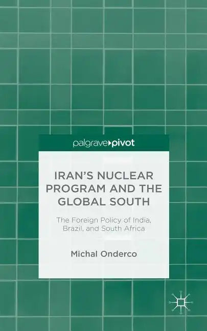 Iran's Nuclear Program and the Global South: The Foreign Policy of India, Brazil, and South Africa - Hardcover