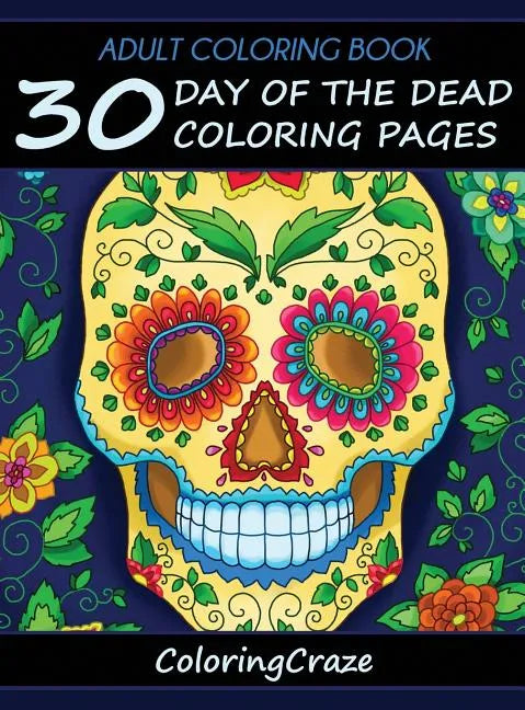 Adult Coloring Book: 30 Day Of The Dead Coloring Pages, Día De Los Muertos - Hardcover