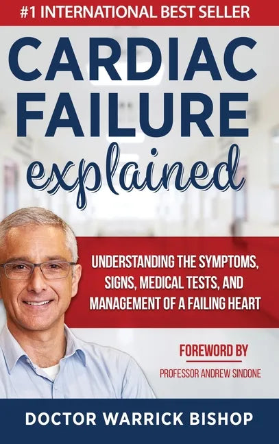 Cardiac Failure Explained: Understanding the Symptoms, Signs, Medical Tests, and Management of a Failing Heart - Hardcover