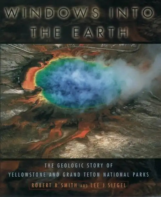 Windows Into the Earth: The Geologic Story of Yellowstone and Grand Teton National Parks - Paperback