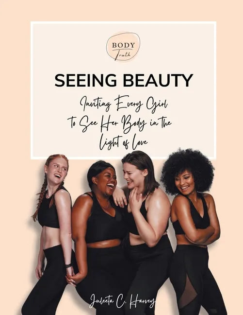 Seeing Beauty: Inviting Every Girl to See Her Body in the Light of Love - Paperback