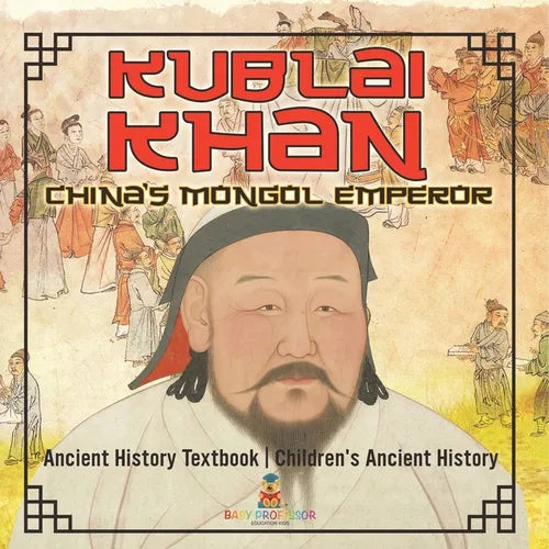 Kublai Khan: China's Mongol Emperor - Ancient History Textbook Children's Ancient History - Paperback