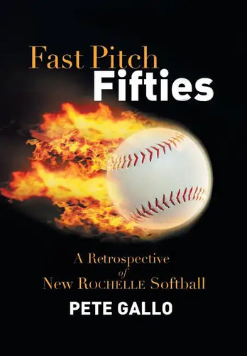 Fast Pitch Fifties: A Retrospective of New Rochelle Softball - Hardcover