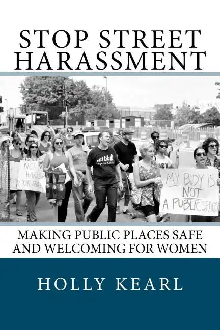 Stop Street Harassment: Making Public Places Safe and Welcoming for Women - Paperback