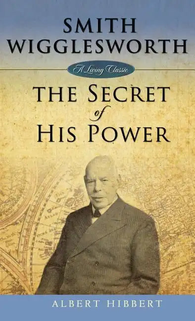 Smith Wigglesworth: Secret of His Power - Hardcover