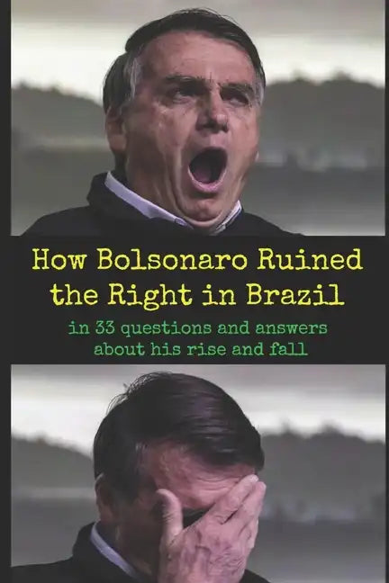 How Bolsonaro Ruined the Right in Brazil: in 33 questions and answers about his rise and fall - Paperback