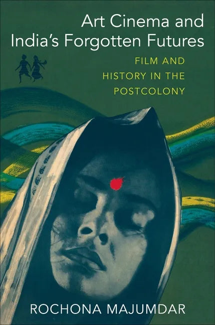 Art Cinema and India's Forgotten Futures: Film and History in the Postcolony - Paperback