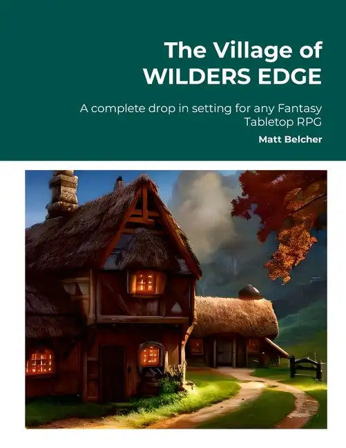 The Village of WILDERS EDGE A complete drop in setting for any Fantasy Tabletop RPG: A complete drop in setting for any Fantasy Tabletop RPG - Paperback