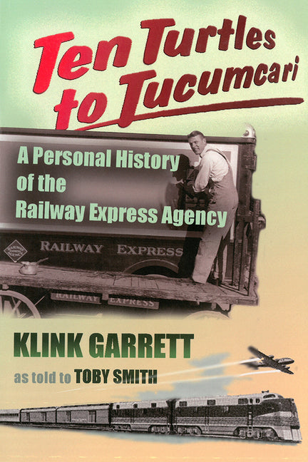 Ten Turtles to Tucumcari: A Personal History of the Railway Express Agency - Paperback