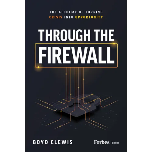 Through the Firewall: The Alchemy of Turning Crisis Into Opportunity - Hardcover