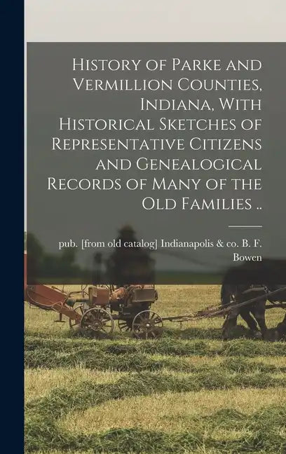 History of Parke and Vermillion Counties, Indiana, With Historical Sketches of Representative Citizens and Genealogical Records of Many of the old Fam - Hardcover