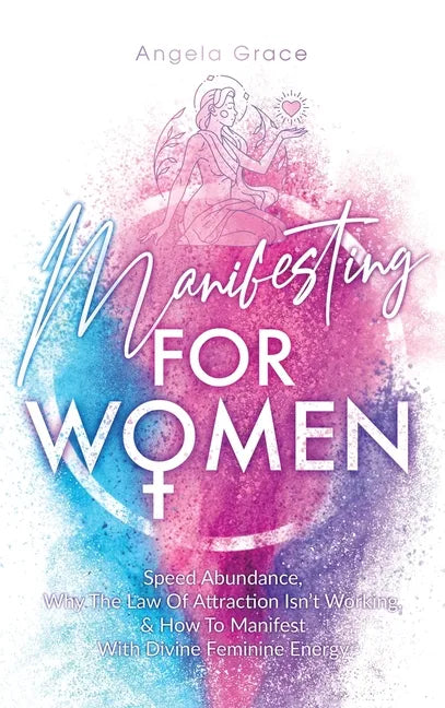 Manifesting For Women: Speed abundance, why the law of attraction isn't working, & how to manifest with divine feminine energy - Hardcover