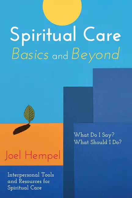 Spiritual Care Basics and Beyond: What Do I Say? What Should I Do? Interpersonal Tools and Resources for Spiritual Care - Paperback
