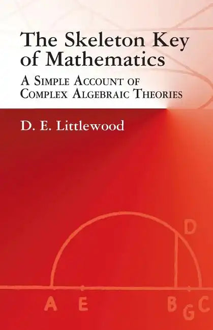 The Skeleton Key of Mathematics: A Simple Account of Complex Algebraic Theories - Paperback