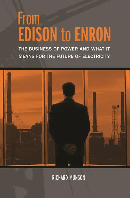 From Edison to Enron: The Business of Power and What It Means for the Future of Electricity - Hardcover