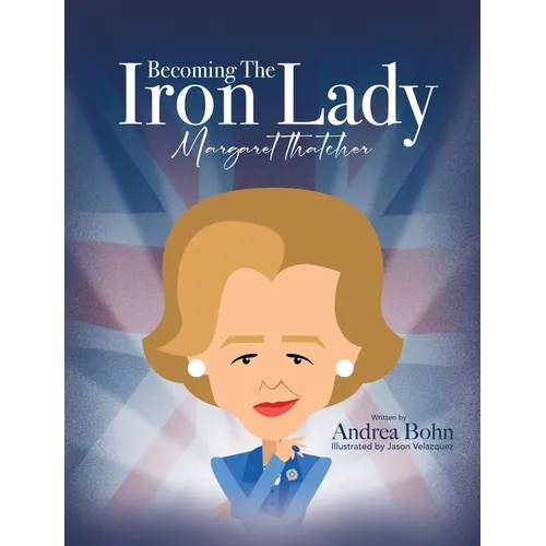 Becoming the Iron Lady Margaret Thatcher - Hardcover