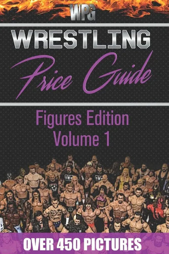 Wrestling Price Guide Figures Edition Volume 1: Over 450 Pictures WWF LJN HASBRO REMCO JAKKS MATTEL and More Figures From 1984-2019 - Paperback