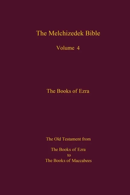 The Melchizedek Bible, Volume 4, The Books of Ezra: The Books of Ezra to the Books of Maccabees - Paperback