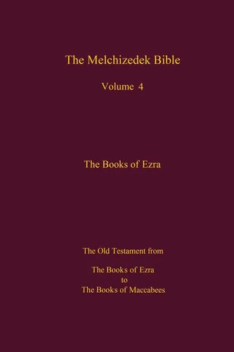 The Melchizedek Bible, Volume 4, The Books of Ezra: The Books of Ezra to the Books of Maccabees - Paperback
