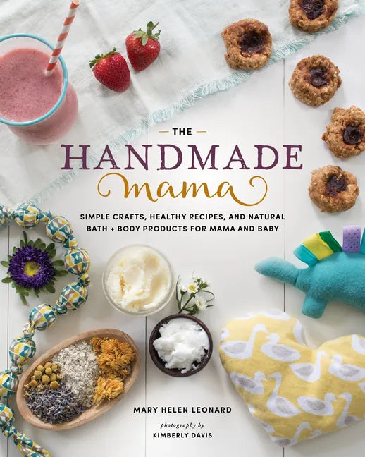 The Handmade Mama: Simple Crafts, Healthy Recipes, and Natural Bath + Body Products for Mama and Baby - Paperback