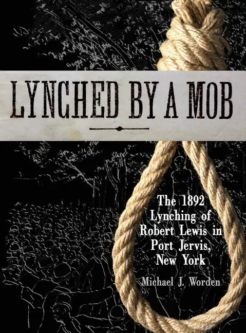 Lynched by a Mob! The 1892 Lynching of Robert Lewis in Port Jervis, New York - Hardcover