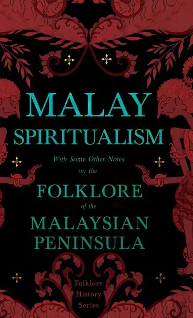 Malay Spiritualism - With Some Other Notes on the Folklore of the Malaysian Peninsula (Folklore History Series) - Hardcover