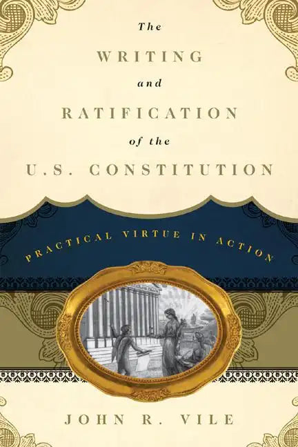 The Writing and Ratification of the U.S. Constitution: Practical Virtue in Action - Hardcover