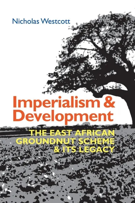 Imperialism and Development: The East African Groundnut Scheme and Its Legacy - Paperback