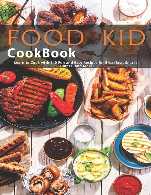 Food Kid Cookbook: Learn to Cook with 240 Fun and Easy Recipes for Breakfast, Snacks, Dinner, and More! - Paperback