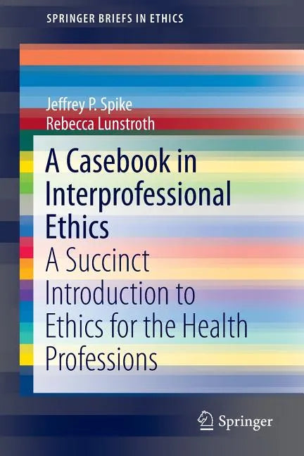 A Casebook in Interprofessional Ethics: A Succinct Introduction to Ethics for the Health Professions - Paperback